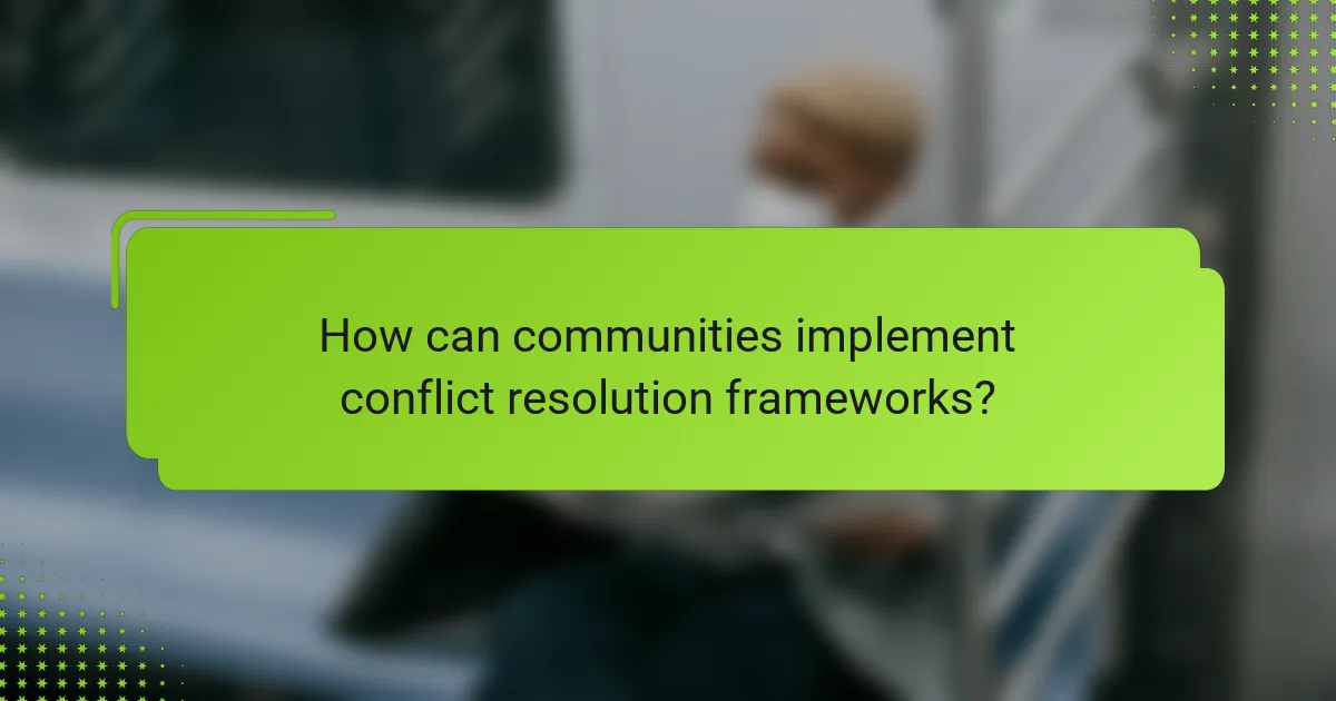 How can communities implement conflict resolution frameworks?
