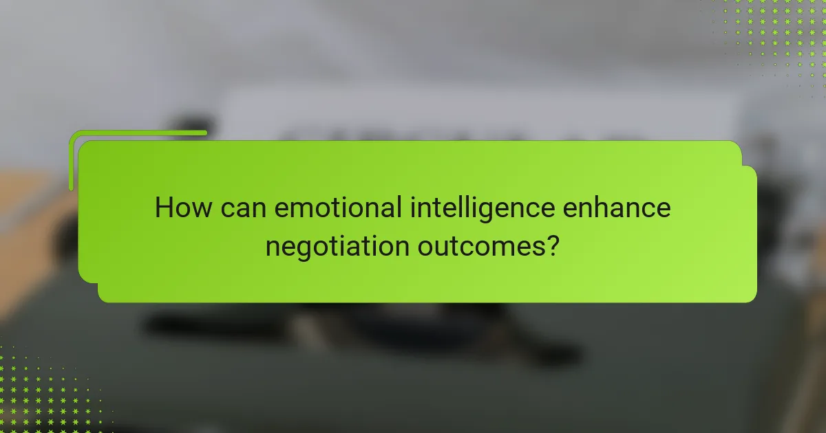 How can emotional intelligence enhance negotiation outcomes?