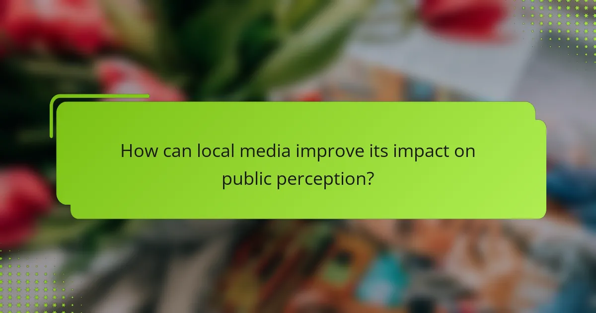 How can local media improve its impact on public perception?