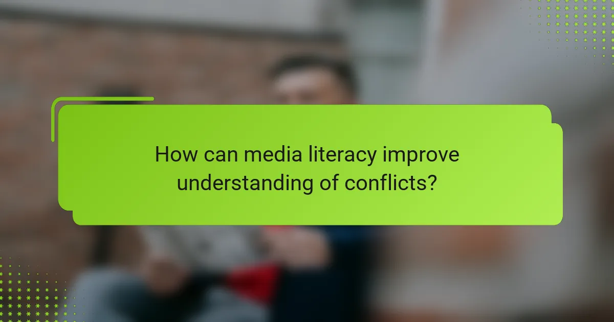 How can media literacy improve understanding of conflicts?