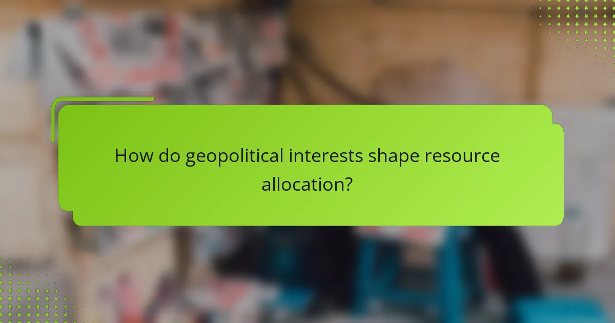 How do geopolitical interests shape resource allocation?