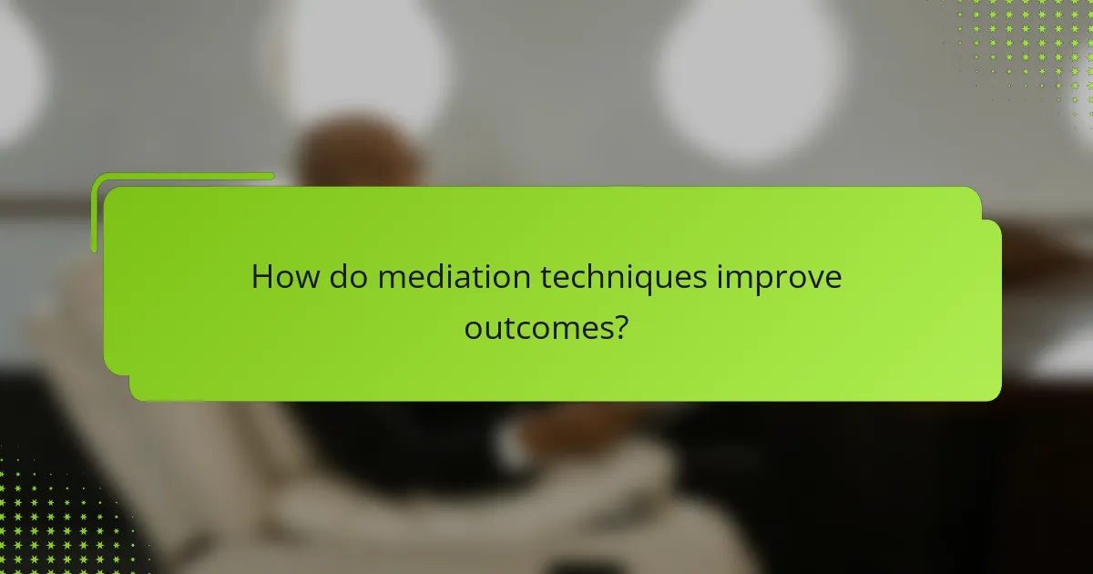 How do mediation techniques improve outcomes?