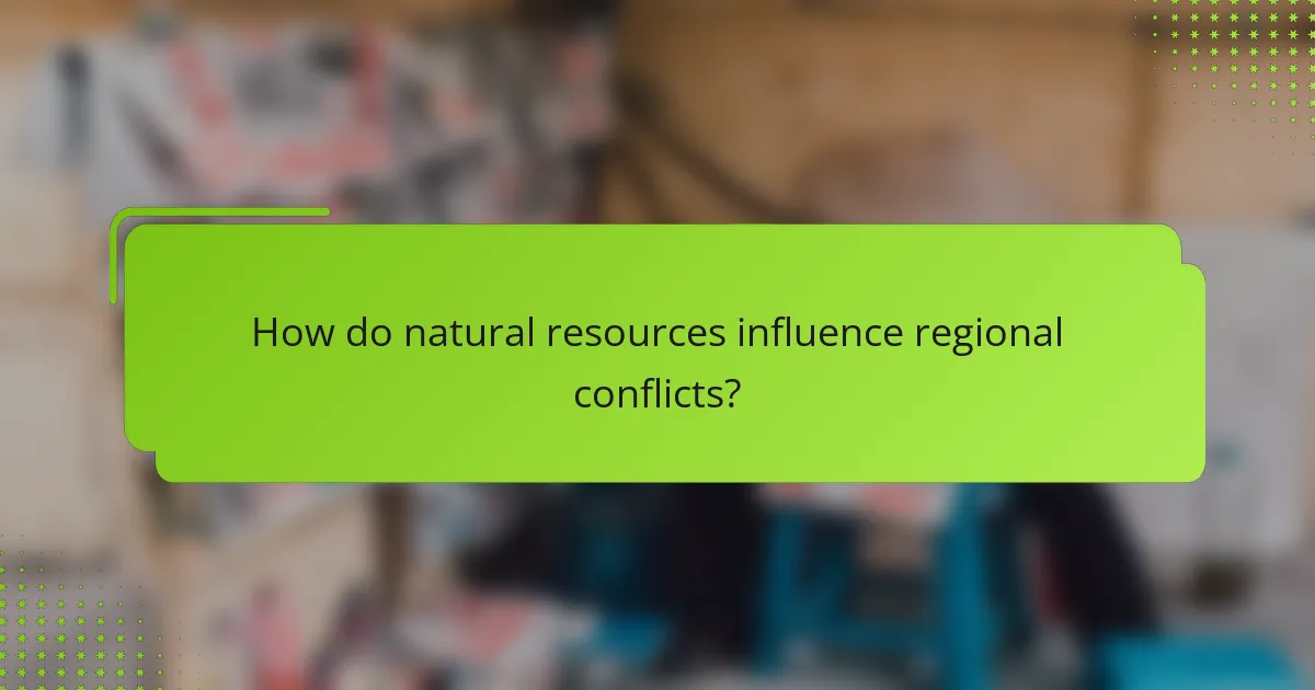 How do natural resources influence regional conflicts?