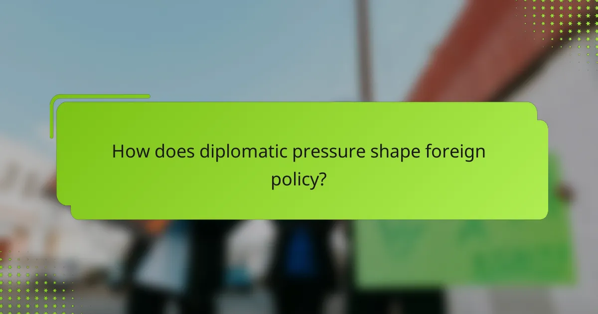 How does diplomatic pressure shape foreign policy?