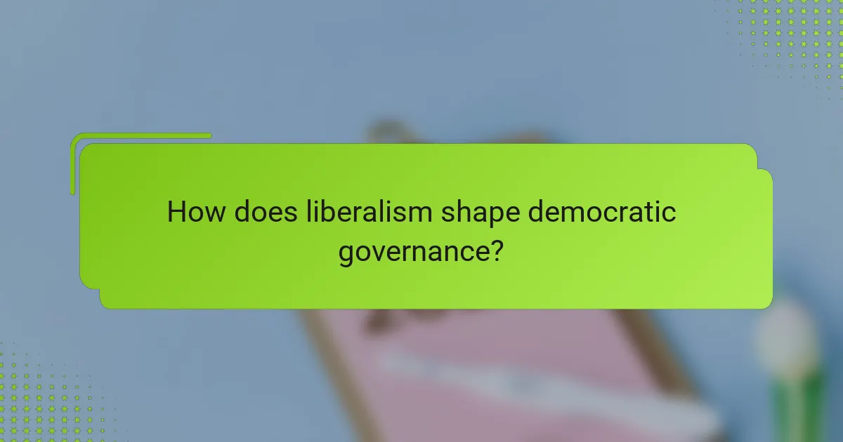 How does liberalism shape democratic governance?