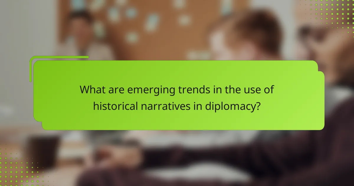 What are emerging trends in the use of historical narratives in diplomacy?