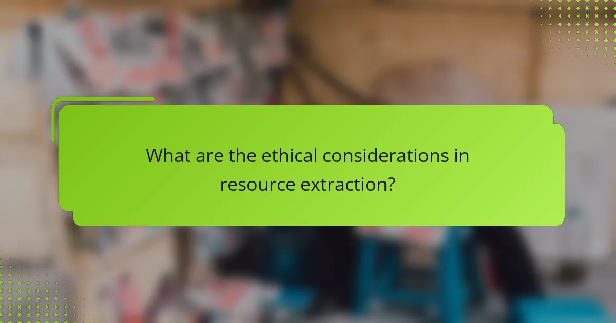 What are the ethical considerations in resource extraction?