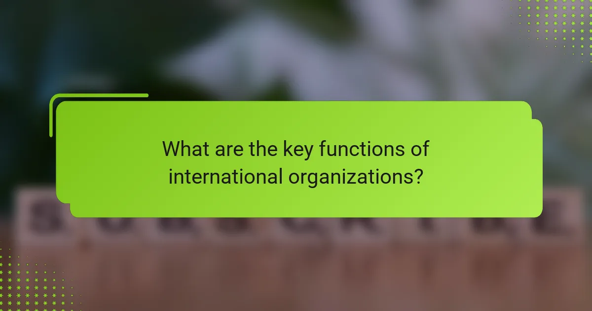 What are the key functions of international organizations?