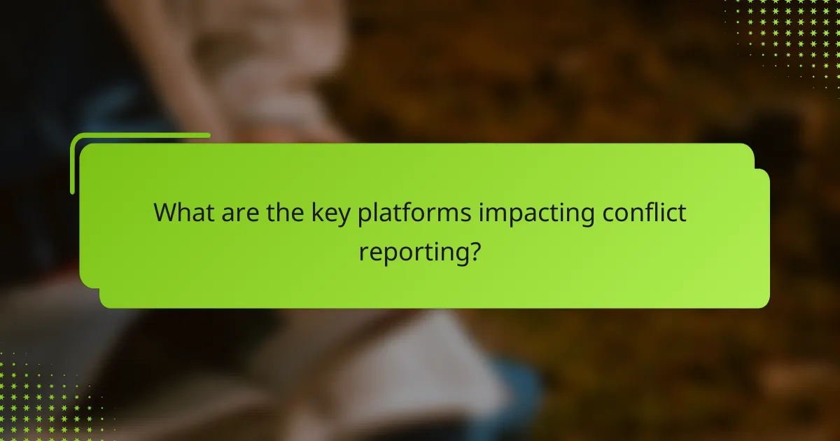 What are the key platforms impacting conflict reporting?