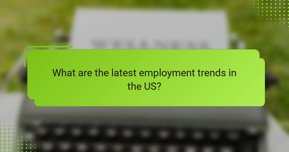 What are the latest employment trends in the US?