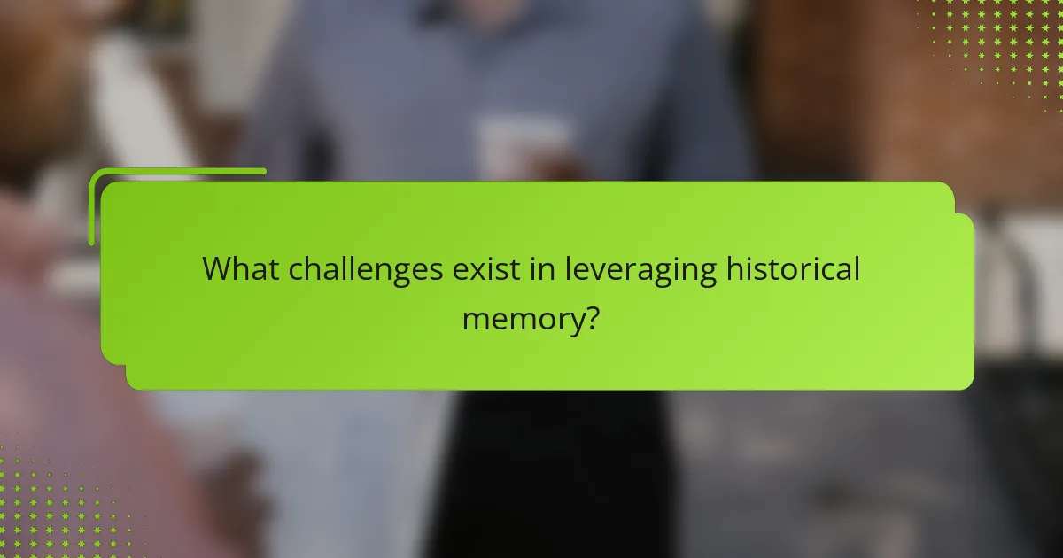 What challenges exist in leveraging historical memory?