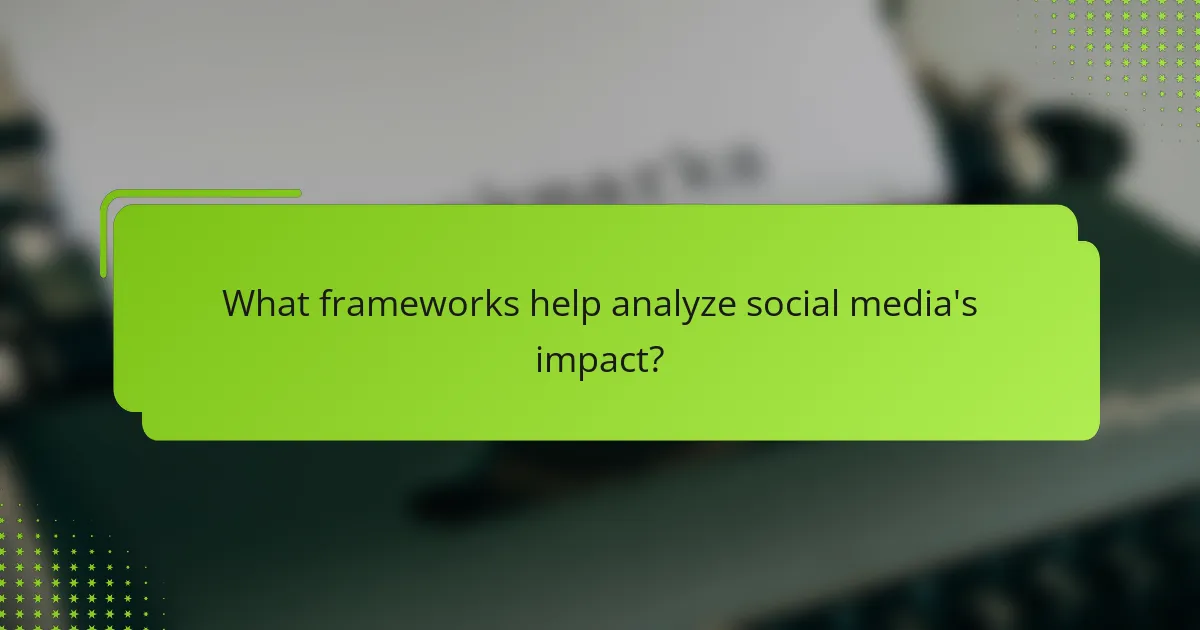 What frameworks help analyze social media's impact?