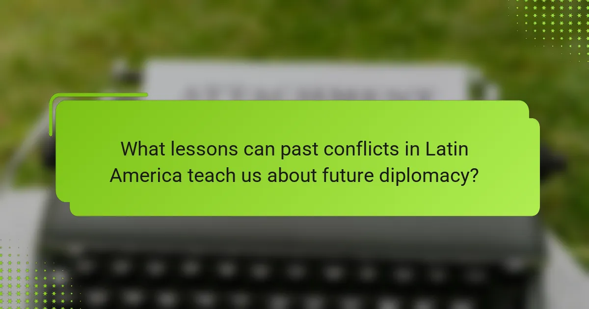 What lessons can past conflicts in Latin America teach us about future diplomacy?
