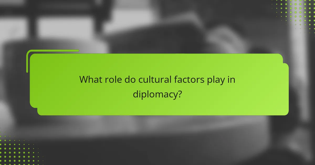 What role do cultural factors play in diplomacy?