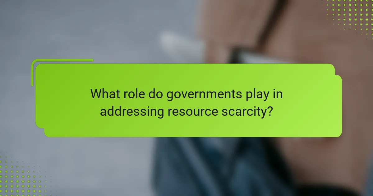 What role do governments play in addressing resource scarcity?