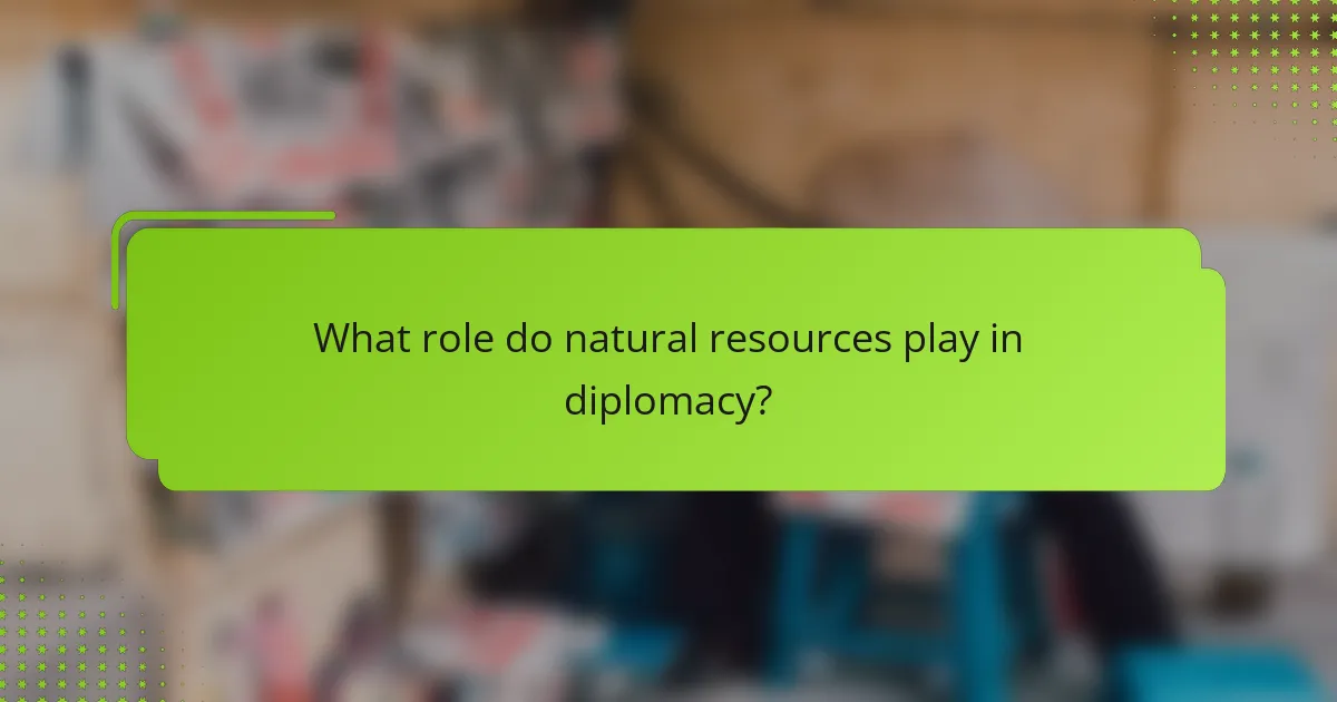 What role do natural resources play in diplomacy?