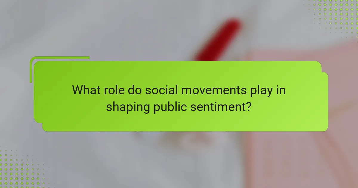 What role do social movements play in shaping public sentiment?